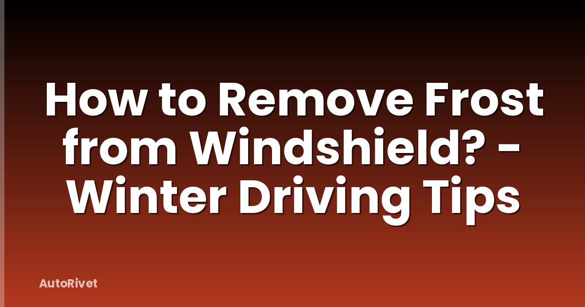 How to Remove Frost from Windshield? - Winter Driving Tips