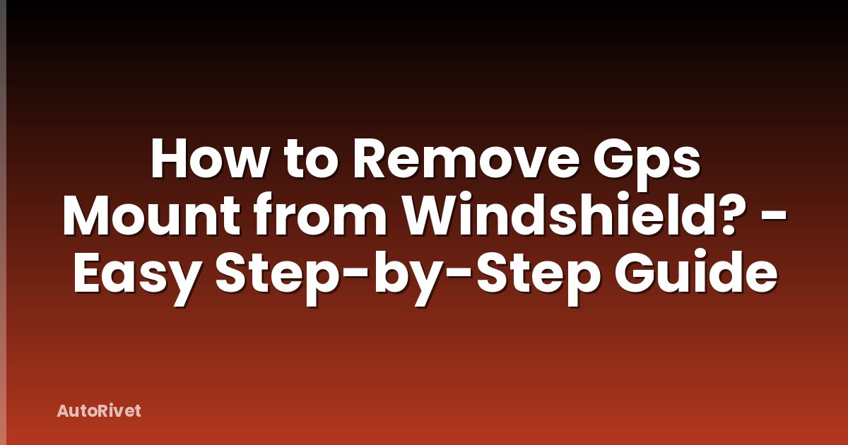 How to Remove Gps Mount from Windshield? - Easy Step-by-Step Guide