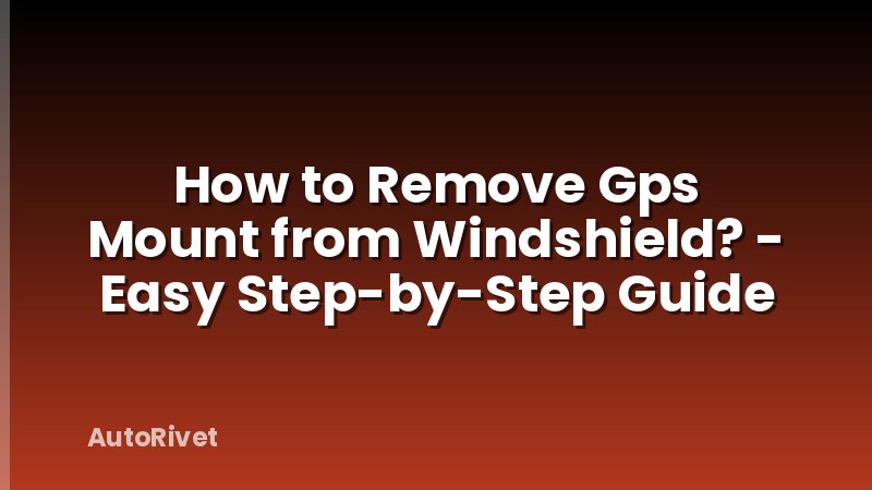 How to Remove Gps Mount from Windshield? - Easy Step-by-Step Guide