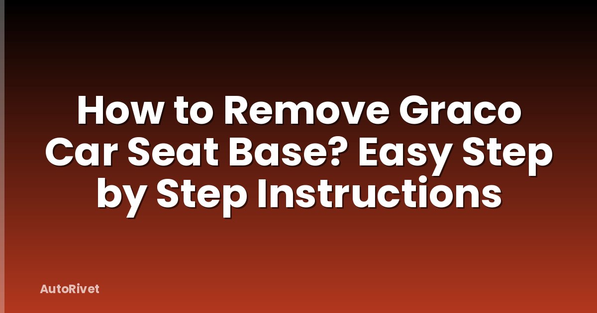 How to Remove Graco Car Seat Base? Easy Step by Step Instructions