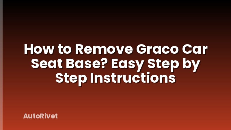 How to Remove Graco Car Seat Base? Easy Step by Step Instructions