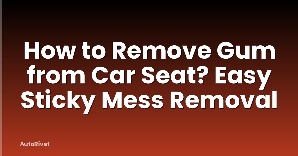 How to Remove Gum from Car Seat? Easy Sticky Mess Removal