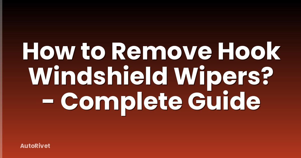 How to Remove Hook Windshield Wipers? - Complete Guide