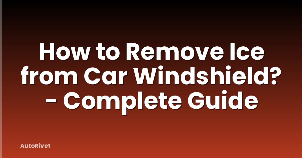 How to Remove Ice from Car Windshield? - Complete Guide
