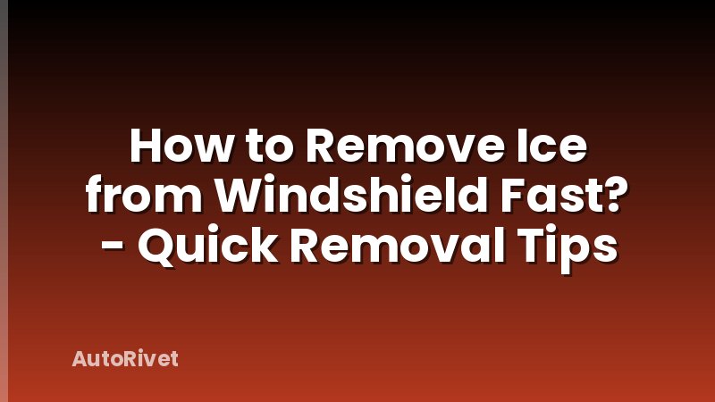 How to Remove Ice from Windshield Fast? - Quick Removal Tips