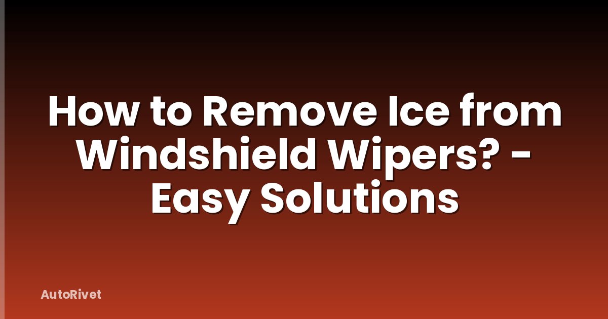 How to Remove Ice from Windshield Wipers? - Easy Solutions