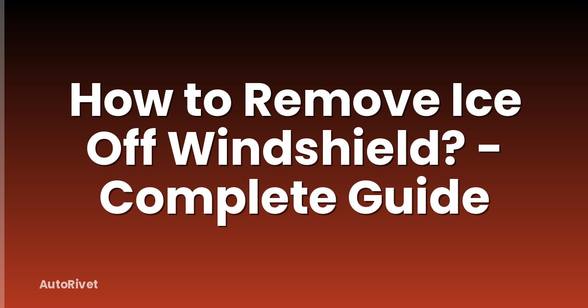 How to Remove Ice Off Windshield? - Complete Guide