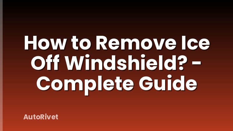 How to Remove Ice Off Windshield? - Complete Guide