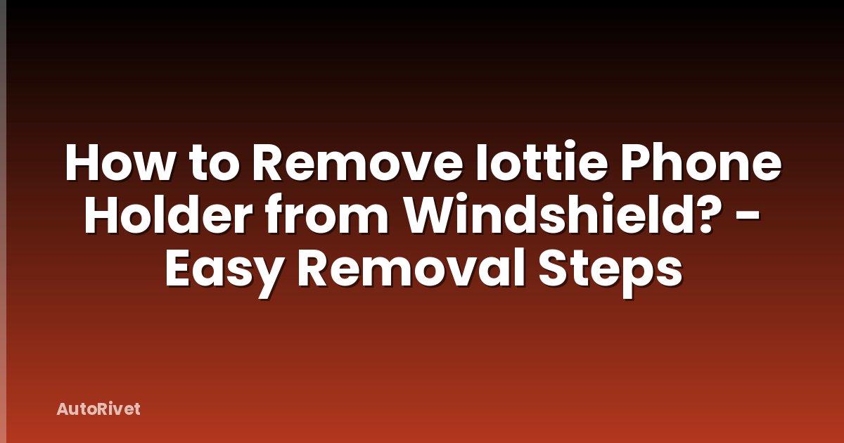 How to Remove Iottie Phone Holder from Windshield? - Easy Removal Steps