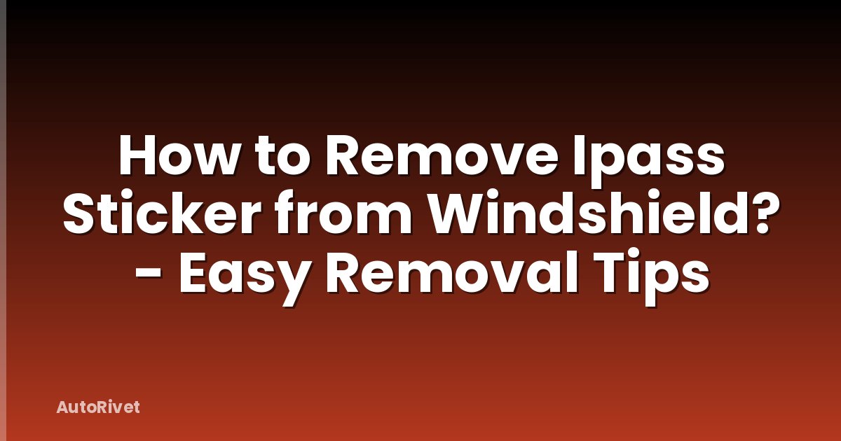 How to Remove Ipass Sticker from Windshield? - Easy Removal Tips