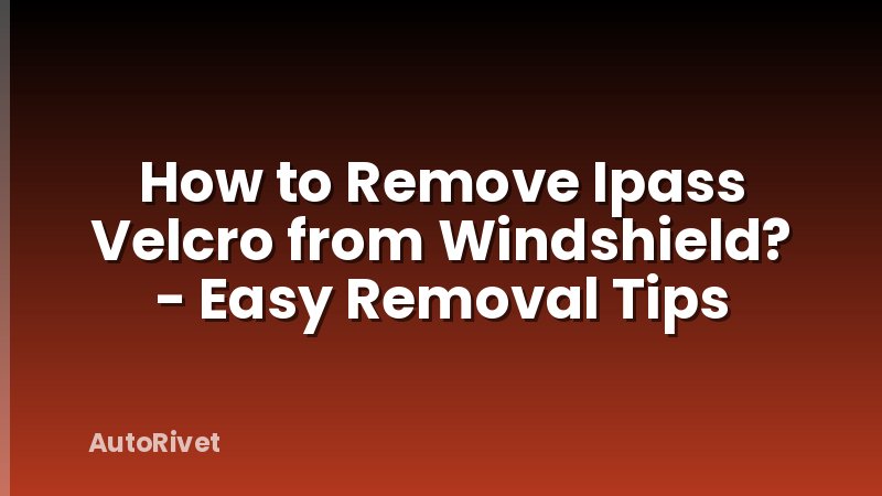 How to Remove Ipass Velcro from Windshield? - Easy Removal Tips