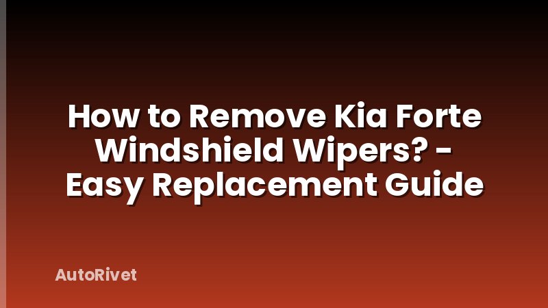 How to Remove Kia Forte Windshield Wipers? - Easy Replacement Guide