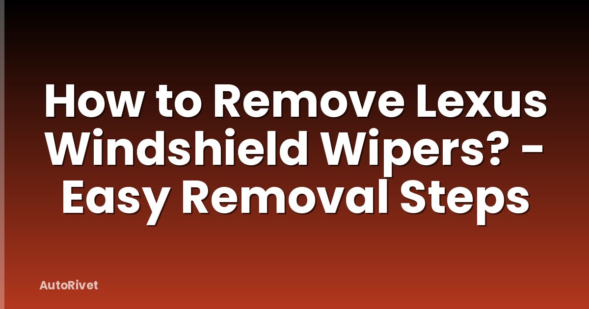 How to Remove Lexus Windshield Wipers? - Easy Removal Steps