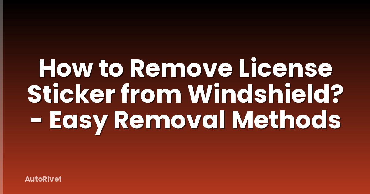How to Remove License Sticker from Windshield? - Easy Removal Methods