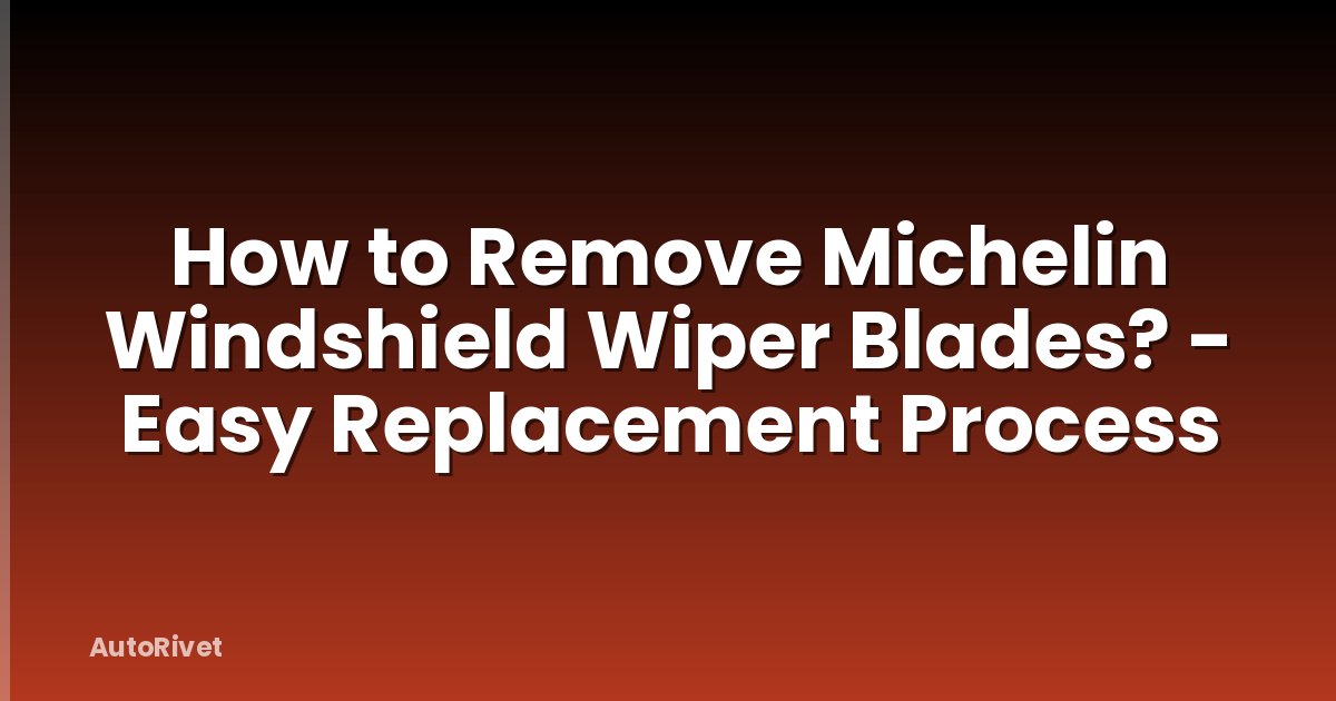 How to Remove Michelin Windshield Wiper Blades? - Easy Replacement Process