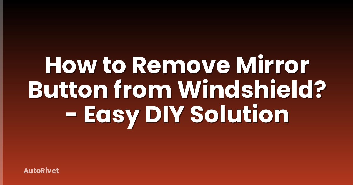 How to Remove Mirror Button from Windshield? - Easy DIY Solution