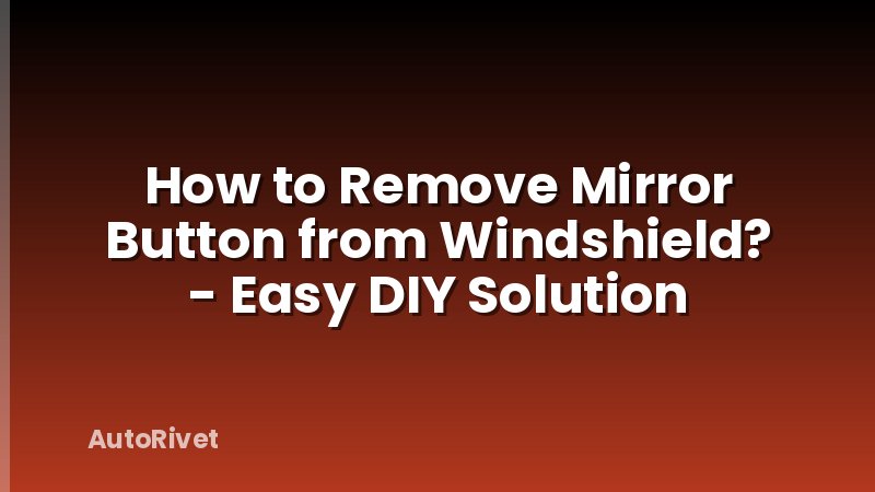 How to Remove Mirror Button from Windshield? - Easy DIY Solution