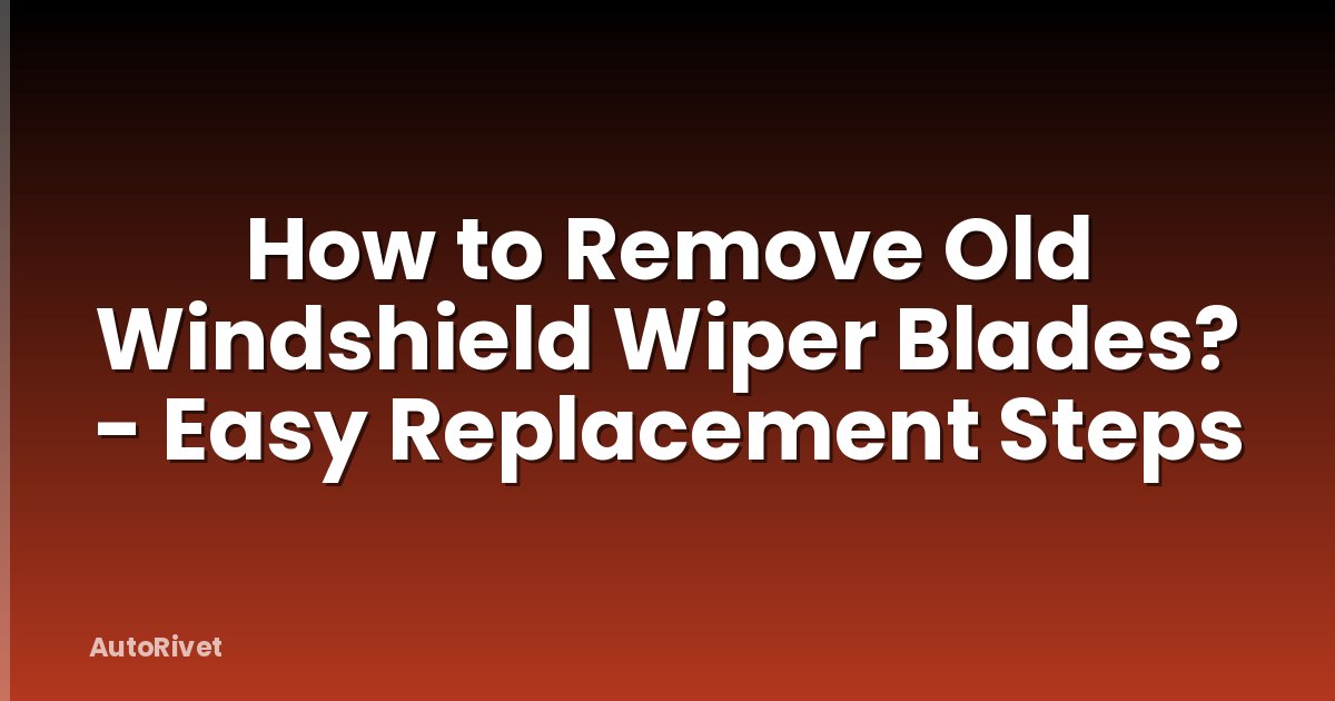How to Remove Old Windshield Wiper Blades? - Easy Replacement Steps