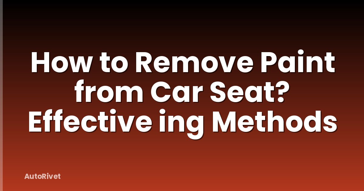 How to Remove Paint from Car Seat? Effective ing Methods