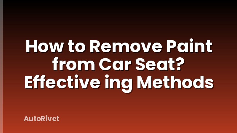 How to Remove Paint from Car Seat? Effective ing Methods