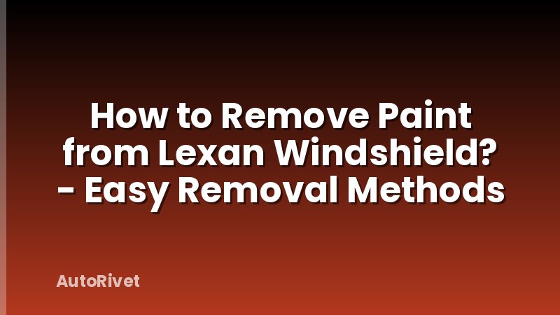 How to Remove Paint from Lexan Windshield? - Easy Removal Methods