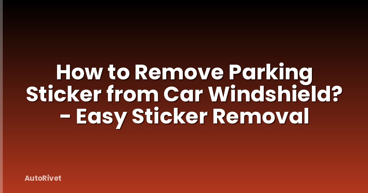 How to Remove Parking Sticker from Car Windshield? - Easy Sticker Removal