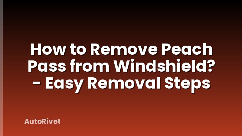 How to Remove Peach Pass from Windshield? - Easy Removal Steps