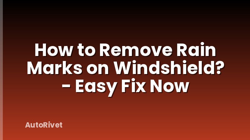 How to Remove Rain Marks on Windshield? - Easy Fix Now