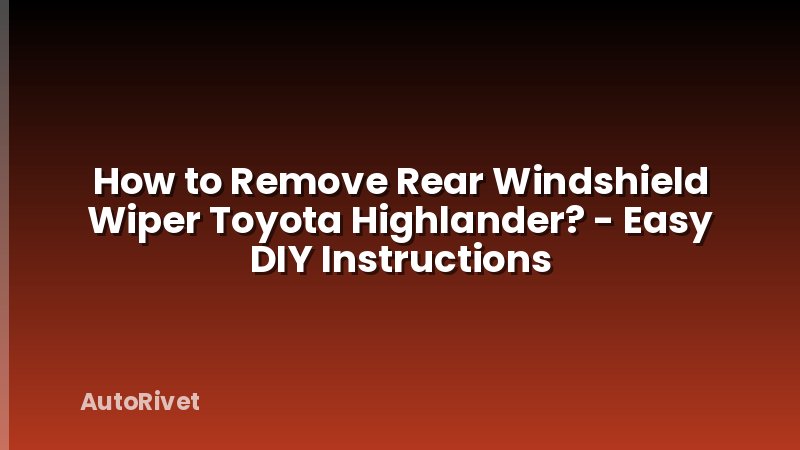 How to Remove Rear Windshield Wiper Toyota Highlander? - Easy DIY Instructions