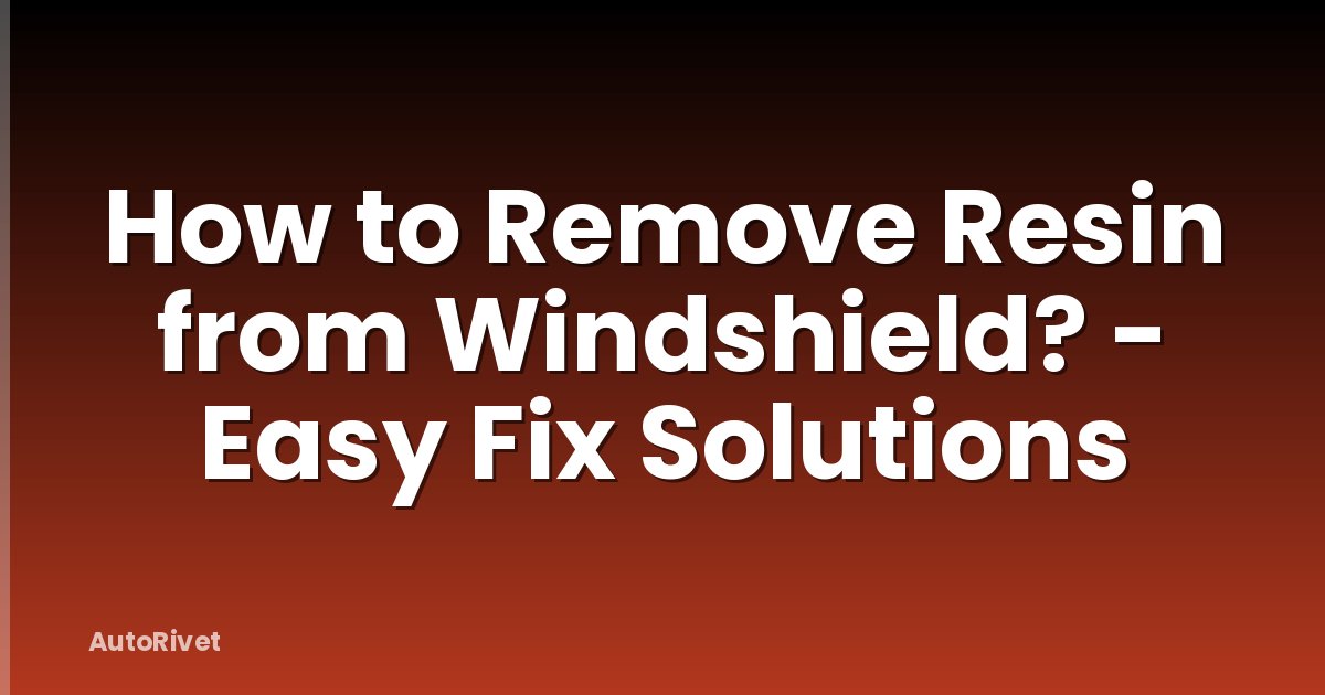 How to Remove Resin from Windshield? - Easy Fix Solutions