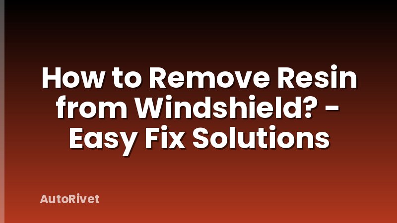 How to Remove Resin from Windshield? - Easy Fix Solutions