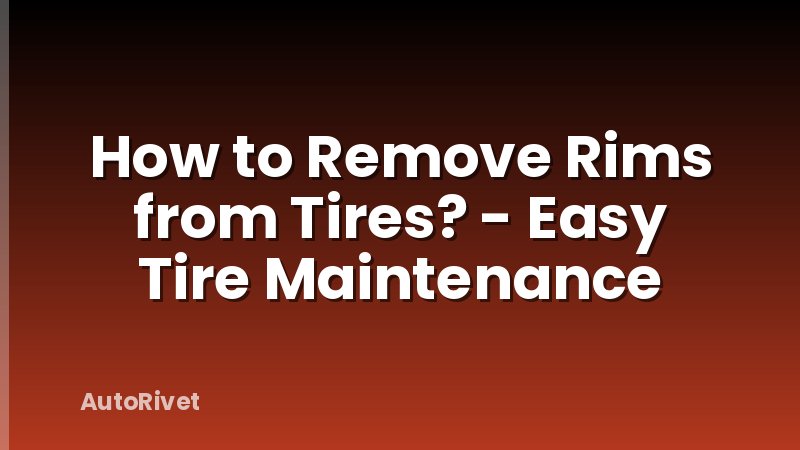 How to Remove Rims from Tires? - Easy Tire Maintenance