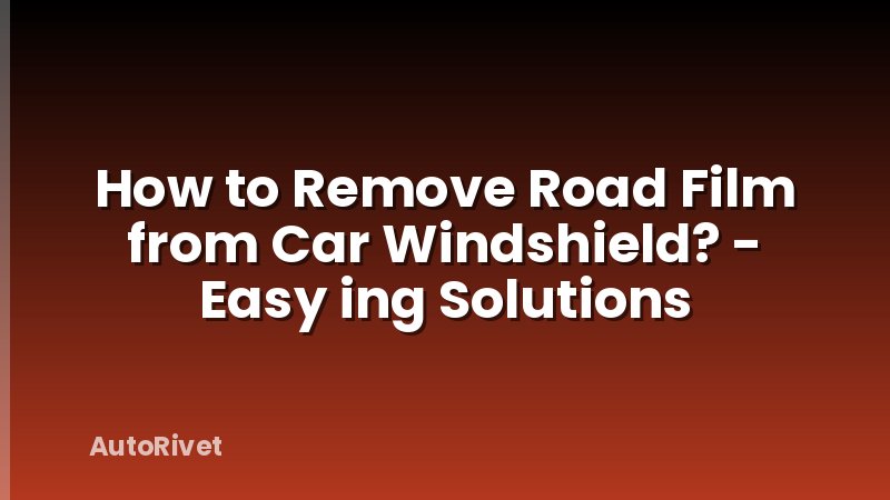 How to Remove Road Film from Car Windshield? - Easy ing Solutions