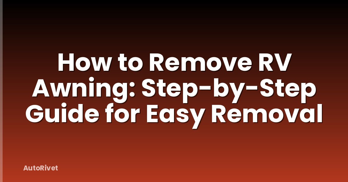 How to Remove RV Awning: Step-by-Step Guide for Easy Removal
