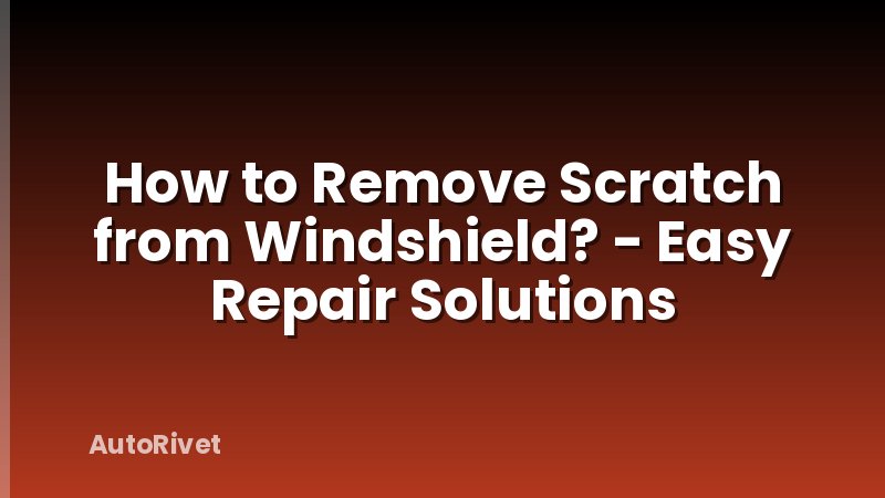 How to Remove Scratch from Windshield? - Easy Repair Solutions