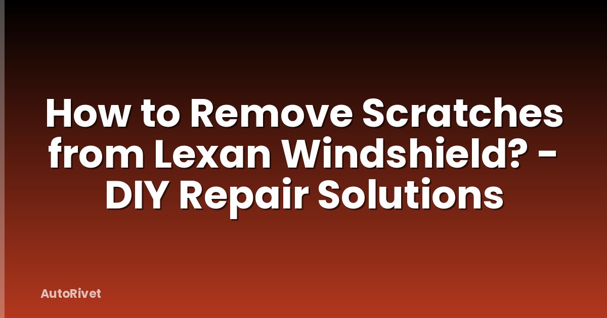 How to Remove Scratches from Lexan Windshield? - DIY Repair Solutions