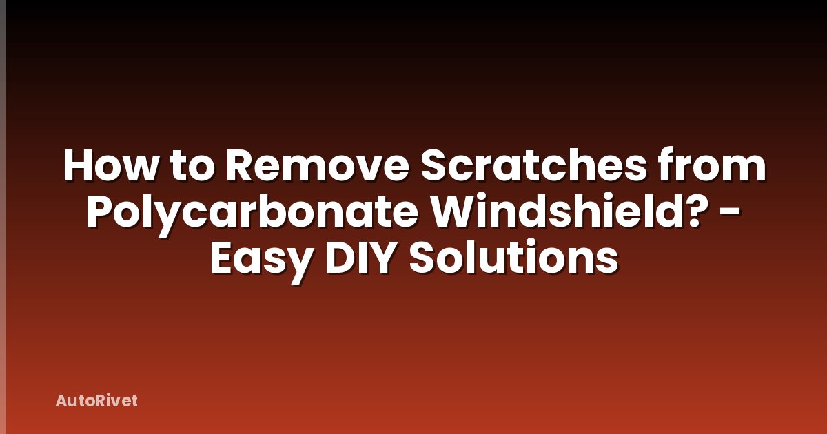 How to Remove Scratches from Polycarbonate Windshield? - Easy DIY Solutions