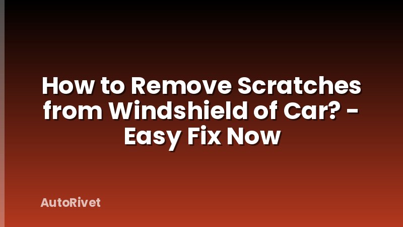 How to Remove Scratches from Windshield of Car? - Easy Fix Now