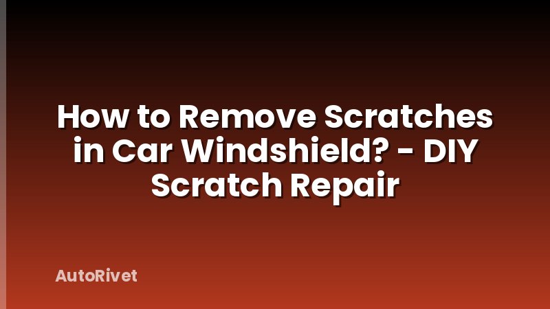 How to Remove Scratches in Car Windshield? - DIY Scratch Repair
