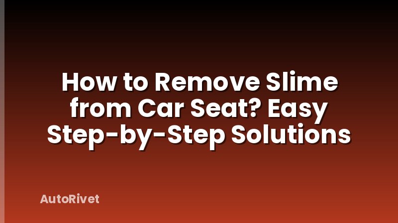 How to Remove Slime from Car Seat? Easy Step-by-Step Solutions