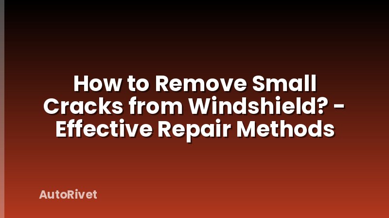 How to Remove Small Cracks from Windshield? - Effective Repair Methods