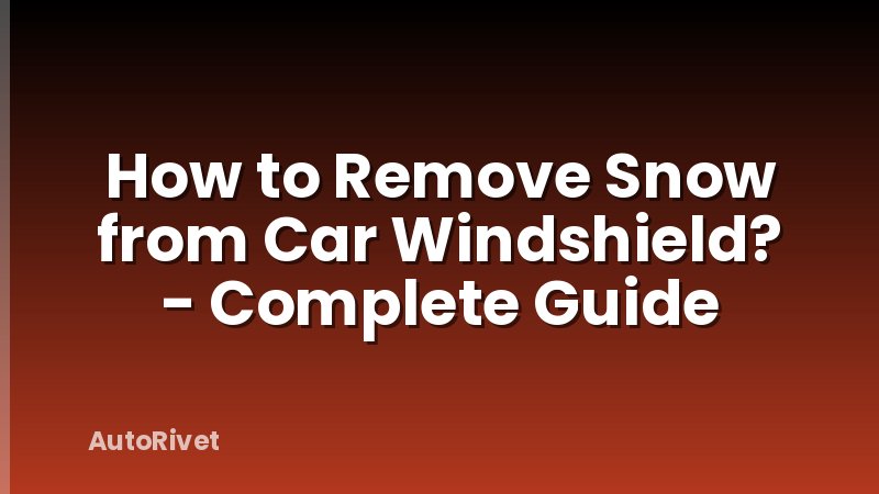 How to Remove Snow from Car Windshield? - Complete Guide