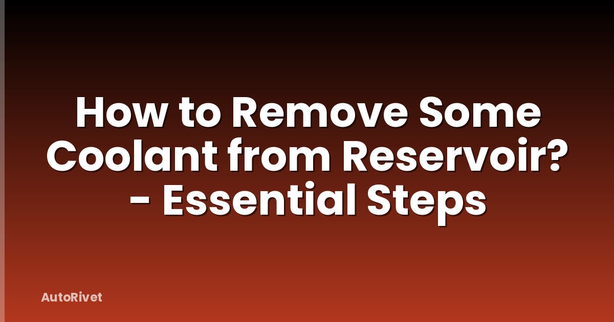 How to Remove Some Coolant from Reservoir? - Essential Steps