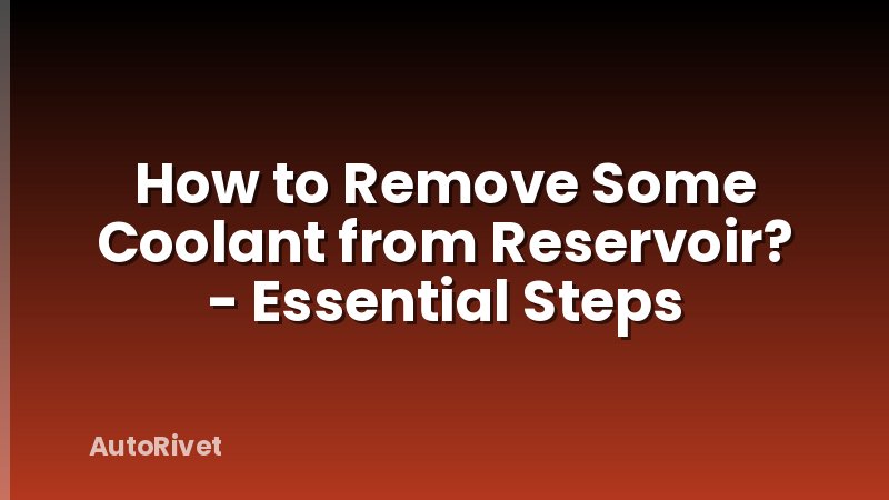 How to Remove Some Coolant from Reservoir? - Essential Steps