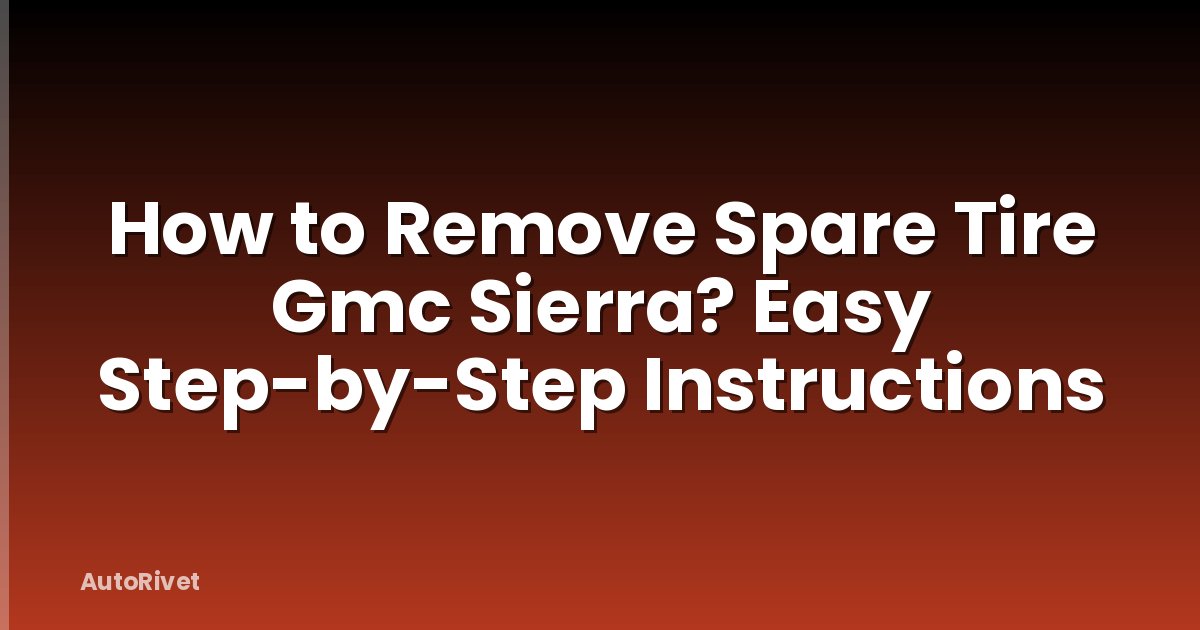 How to Remove Spare Tire Gmc Sierra? Easy Step-by-Step Instructions