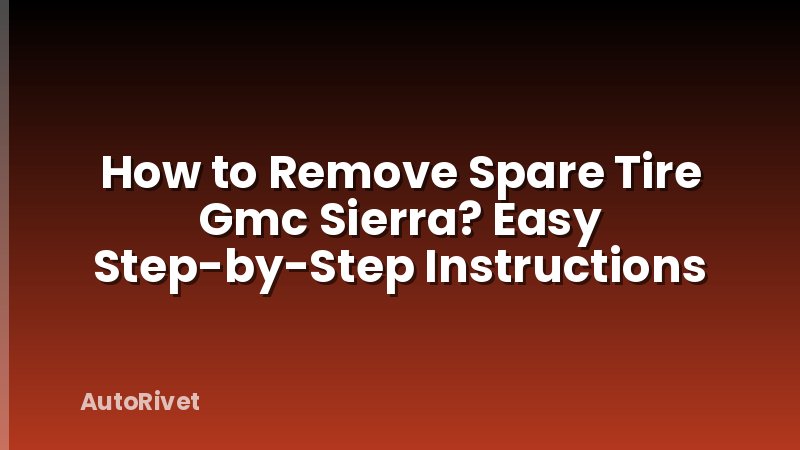 How to Remove Spare Tire Gmc Sierra? Easy Step-by-Step Instructions