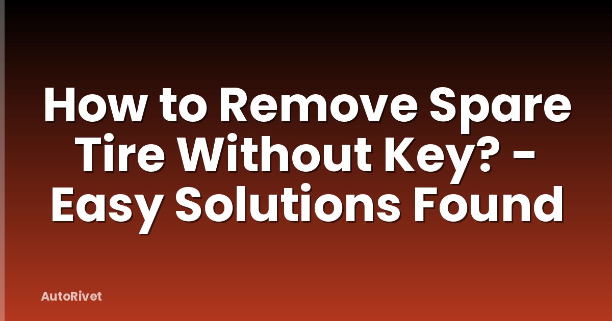 How to Remove Spare Tire Without Key? - Easy Solutions Found