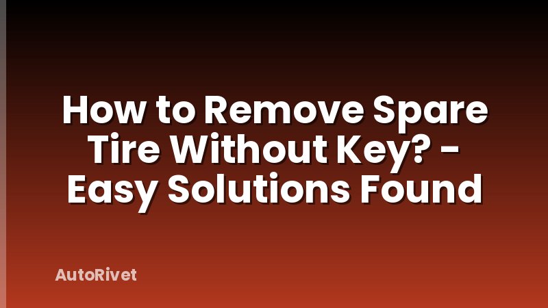 How to Remove Spare Tire Without Key? - Easy Solutions Found