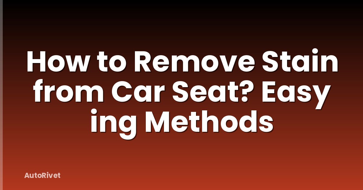 How to Remove Stain from Car Seat? Easy ing Methods
