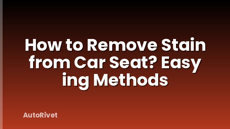 How to Remove Stain from Car Seat? Easy ing Methods
